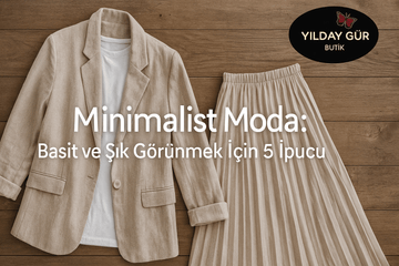 Minimalist Moda: Basit ve Şık Görünmek İçin 5 İpucu - Yılday Gür Butik